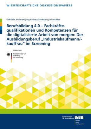 Berufsbildung 4.0 – Fachkräftequalifikationen und Kompetenzen für die digitalisierte Arbeit von morgen: Der Ausbildungsberuf „Industriekaufmann/-kauffrau“ im Screening