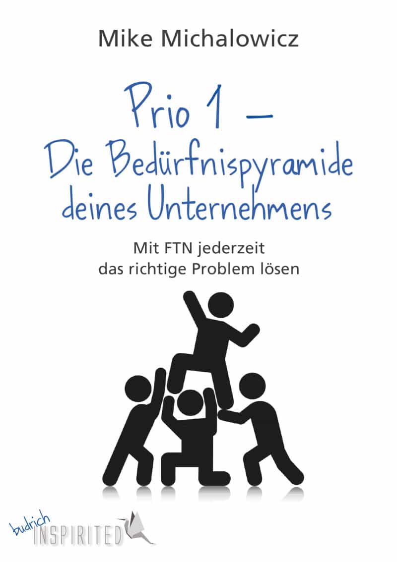 Michalowicz / Prio 1: Die Bedürfnispyramide deines Unternehmens. Mit Fix This Next jederzeit das richtige Problem lösen. Verlag Barbara Budrich.