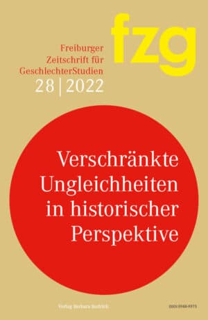 FZG – Freiburger Zeitschrift für GeschlechterStudien 28 (2022): Verschränkte Ungleichheiten in historischer Perspektive