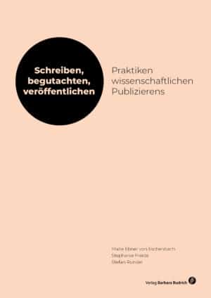 Cover: Schreiben, begutachten, veröffentlichen: Praktiken wissenschaftlichen Publizierens